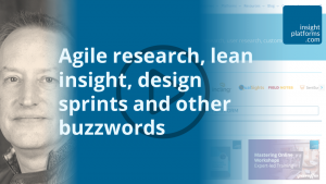 Agile research, lean insight, design sprints and other buzzwords