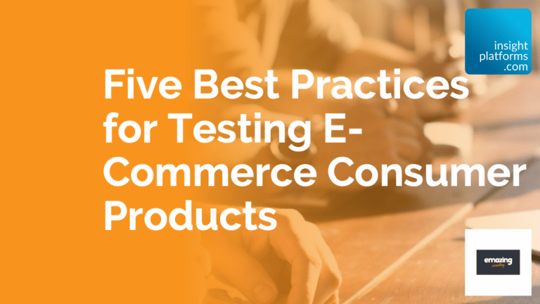 Five Best Practives for Testing E-Commerce Consumer Products - Emazing Retailing - Insight Platforms