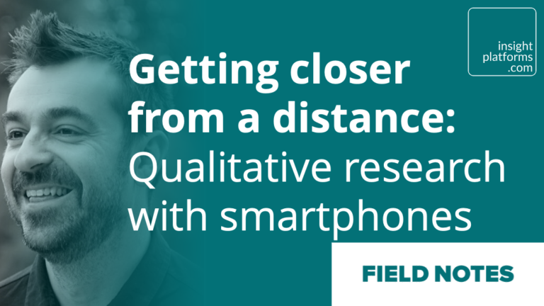 Smartphone Qualitative Research Masterclass Field Notes - Insight Platforms